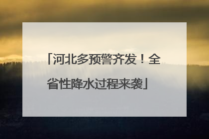 河北多预警齐发！全省性降水过程来袭