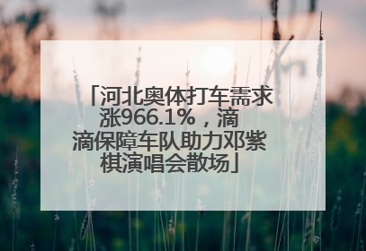 河北奥体打车需求涨966.1%，滴滴保障车队助力邓紫棋演唱会散场