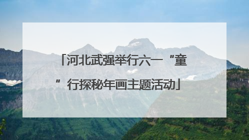 河北武强举行六一“童”行探秘年画主题活动