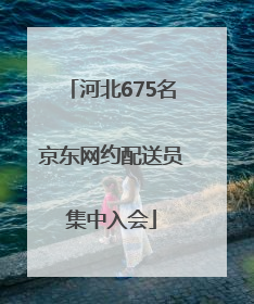 河北675名京东网约配送员集中入会
