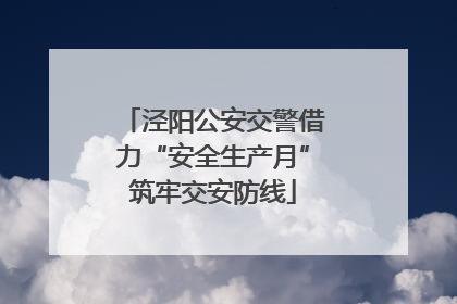 泾阳公安交警借力“安全生产月”筑牢交安防线