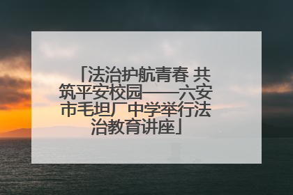 法治护航青春 共筑平安校园——六安市毛坦厂中学举行法治教育讲座