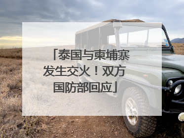 泰国与柬埔寨发生交火！双方国防部回应