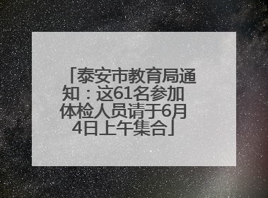 泰安市教育局通知：这61名参加体检人员请于6月4日上午集合
