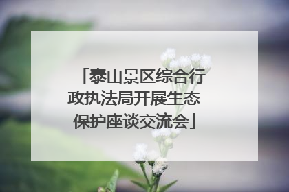 泰山景区综合行政执法局开展生态保护座谈交流会