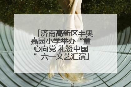 济南高新区丰奥嘉园小学举办“童心向党 礼赞中国”六一文艺汇演