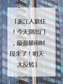 浙江人挺住！今天别出门，最强暴雨时段来了！明天大反转