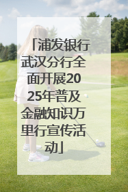 浦发银行武汉分行全面开展2025年普及金融知识万里行宣传活动