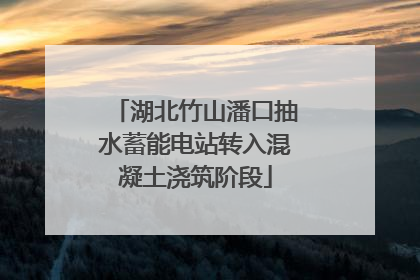 湖北竹山潘口抽水蓄能电站转入混凝土浇筑阶段