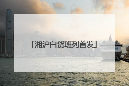 湘沪白货班列首发