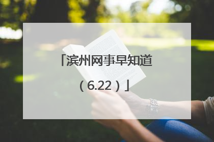 滨州网事早知道（6.22）