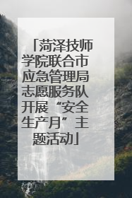 菏泽技师学院联合市应急管理局志愿服务队开展“安全生产月”主题活动