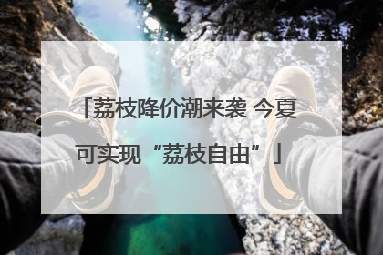 荔枝降价潮来袭 今夏可实现“荔枝自由”