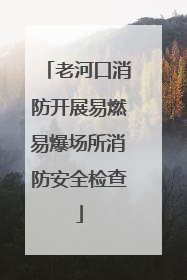 老河口消防开展易燃易爆场所消防安全检查