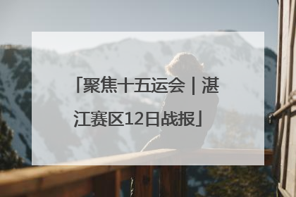 聚焦十五运会｜湛江赛区12日战报