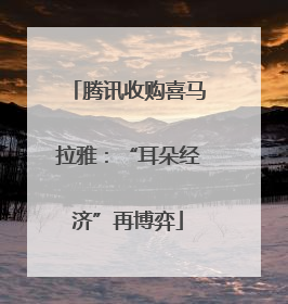 腾讯收购喜马拉雅：“耳朵经济”再博弈