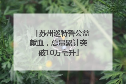 苏州巡特警公益献血，总量累计突破10万毫升