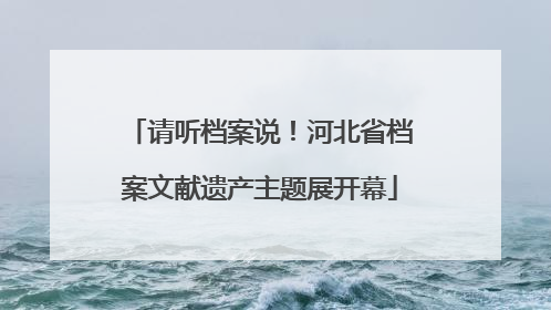 请听档案说！河北省档案文献遗产主题展开幕