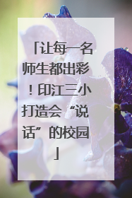 让每一名师生都出彩！印江三小打造会“说话”的校园
