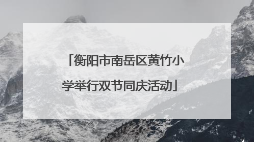 衡阳市南岳区黄竹小学举行双节同庆活动