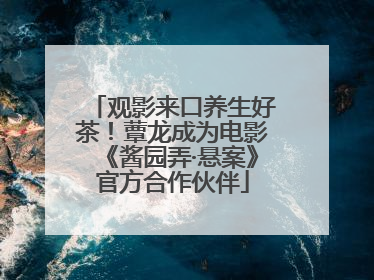 观影来口养生好茶！蕈龙成为电影《酱园弄·悬案》官方合作伙伴