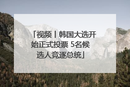 视频丨韩国大选开始正式投票 5名候选人竞逐总统