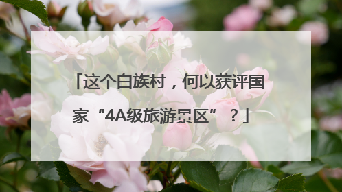 这个白族村，何以获评国家“4A级旅游景区”？