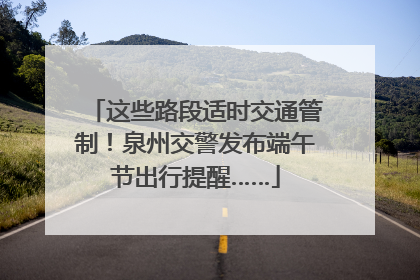 这些路段适时交通管制！泉州交警发布端午节出行提醒……