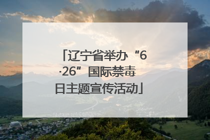 辽宁省举办“6·26”国际禁毒日主题宣传活动