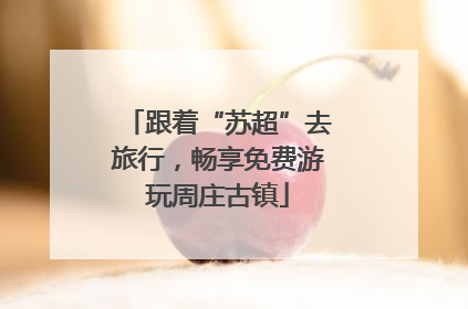 跟着“苏超”去旅行，畅享免费游玩周庄古镇