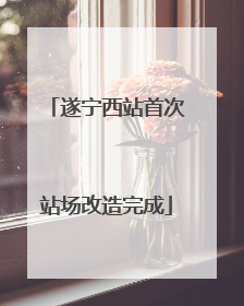 遂宁西站首次站场改造完成