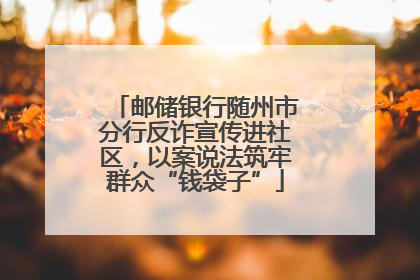 邮储银行随州市分行反诈宣传进社区，以案说法筑牢群众“钱袋子”