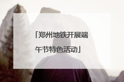 郑州地铁开展端午节特色活动