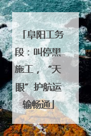 阜阳工务段：叫停黑施工，“天眼”护航运输畅通