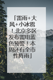 雷雨+大风+小冰雹！北京多区发布雷电蓝色预警！本周还有全市性阵雨