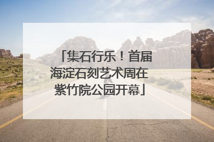 集石行乐！首届海淀石刻艺术周在紫竹院公园开幕