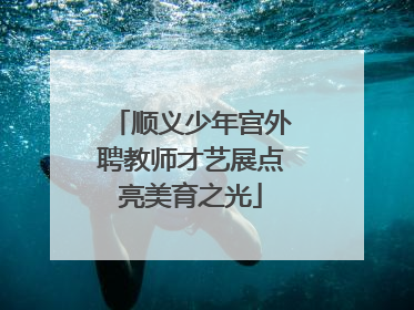 顺义少年宫外聘教师才艺展点亮美育之光