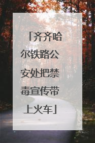 齐齐哈尔铁路公安处把禁毒宣传带上火车