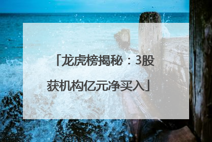 龙虎榜揭秘：3股获机构亿元净买入
