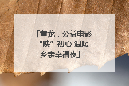 黄龙：公益电影“映”初心 温暖乡亲幸福夜