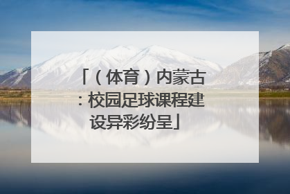 （体育）内蒙古：校园足球课程建设异彩纷呈