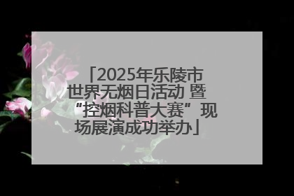 2025年乐陵市世界无烟日活动 暨“控烟科普大赛”现场展演成功举办