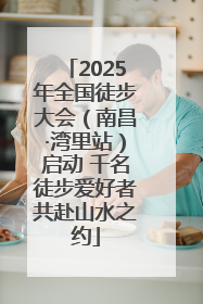 2025年全国徒步大会（南昌·湾里站）启动 千名徒步爱好者共赴山水之约