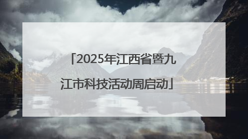 2025年江西省暨九江市科技活动周启动