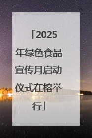 2025年绿色食品宣传月启动仪式在榕举行