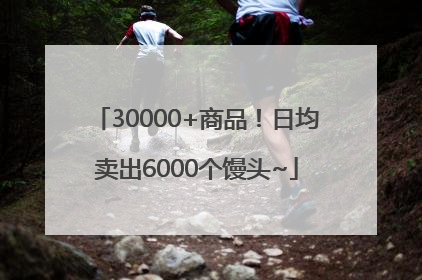 30000+商品！日均卖出6000个馒头~