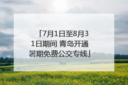 7月1日至8月31日期间 青岛开通暑期免费公交专线