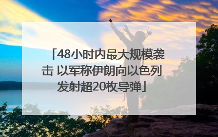 48小时内最大规模袭击 以军称伊朗向以色列发射超20枚导弹