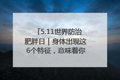 5.11世界防治肥胖日｜身体出现这6个特征，意味着你正在悄悄变瘦……
