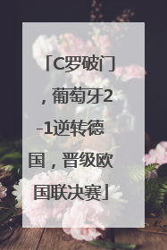 C罗破门，葡萄牙2-1逆转德国，晋级欧国联决赛